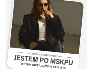 JESTEM PO MSKPU, JESTEM: Niezależnym stylistą – Adrian Boczkowski