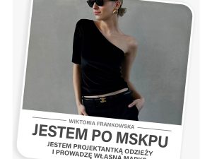 JESTEM PO MSKPU, JESTEM: Projektantką odzieży i prowadzę własną markę – Wiktoria Frankowska