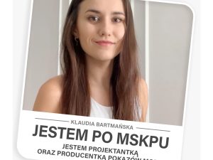 JESTEM PO MSKPU, JESTEM: projektantką oraz producentką pokazów mody – Klaudia Bartmańska